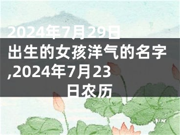 2024年7月29日出生的女孩洋气的名字,2024年7月23日农历