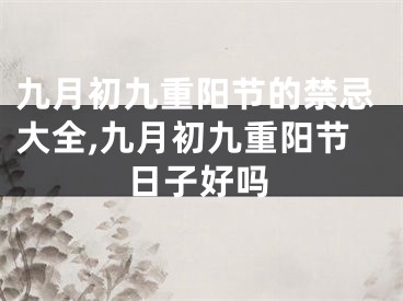 九月初九重阳节的禁忌大全,九月初九重阳节日子好吗