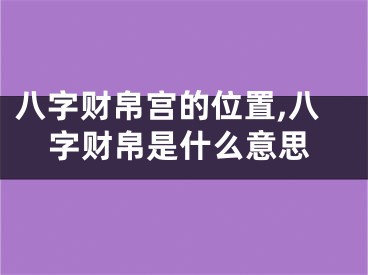 八字财帛宫的位置,八字财帛是什么意思