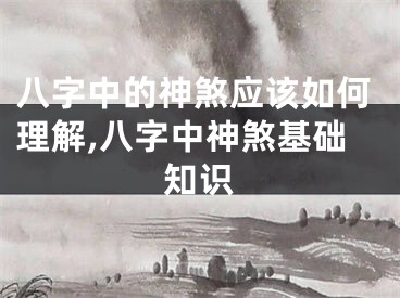 八字中的神煞应该如何理解,八字中神煞基础知识
