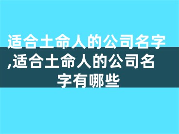 适合土命人的公司名字,适合土命人的公司名字有哪些