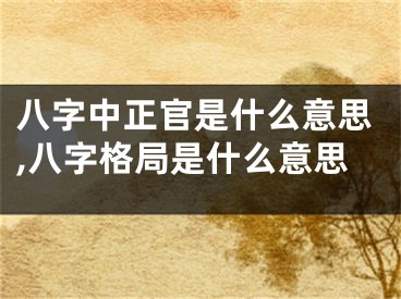 八字中正官是什么意思,八字格局是什么意思