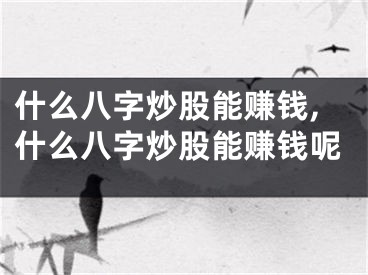 什么八字炒股能赚钱,什么八字炒股能赚钱呢