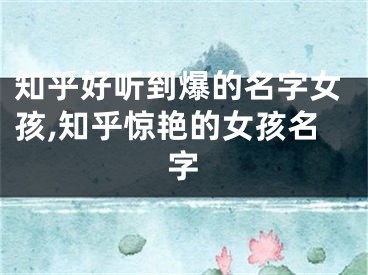 知乎好听到爆的名字女孩,知乎惊艳的女孩名字