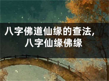 八字佛道仙缘的查法,八字仙缘佛缘