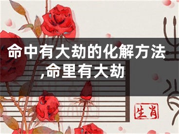 命中有大劫的化解方法,命里有大劫
