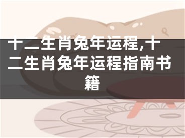 十二生肖兔年运程,十二生肖兔年运程指南书籍