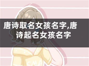 唐诗取名女孩名字,唐诗起名女孩名字