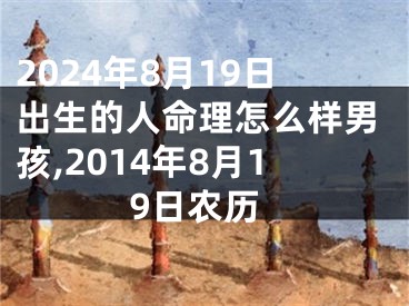 2024年8月19日出生的人命理怎么样男孩,2014年8月19日农历