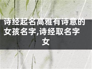 诗经起名高雅有诗意的女孩名字,诗经取名字女
