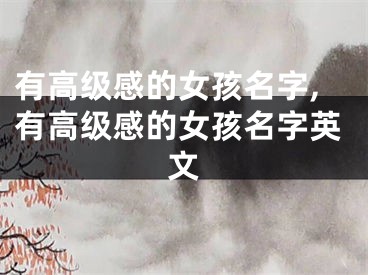 有高级感的女孩名字,有高级感的女孩名字英文