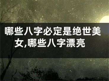 哪些八字必定是绝世美女,哪些八字漂亮