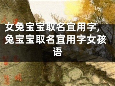 女兔宝宝取名宜用字,兔宝宝取名宜用字女孩语