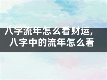 八字流年怎么看财运,八字中的流年怎么看