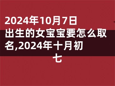 2024年10月7日出生的女宝宝要怎么取名,2024年十月初七