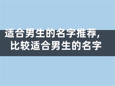 适合男生的名字推荐,比较适合男生的名字