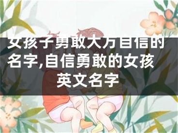 女孩子勇敢大方自信的名字,自信勇敢的女孩英文名字