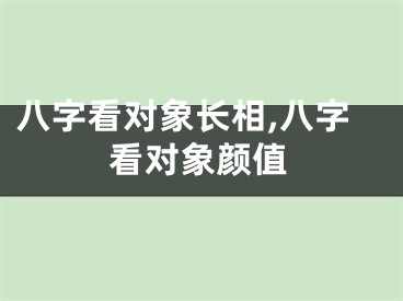 八字看对象长相,八字看对象颜值