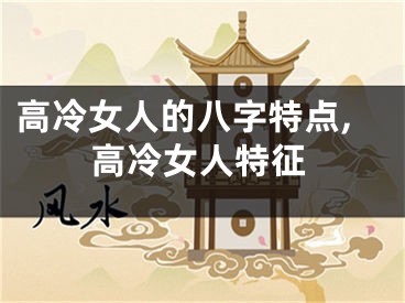 高冷女人的八字特点,高冷女人特征
