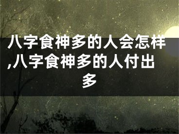 八字食神多的人会怎样,八字食神多的人付出多