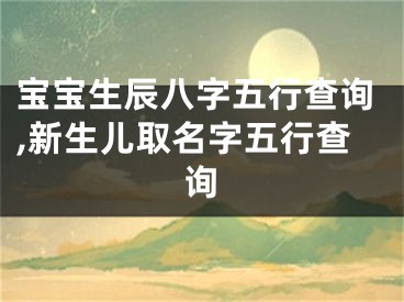 宝宝生辰八字五行查询,新生儿取名字五行查询