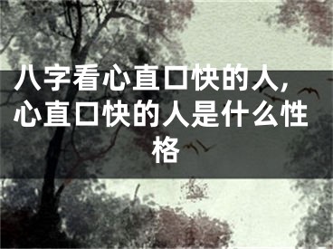 八字看心直口快的人,心直口快的人是什么性格