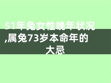 51年兔女性晚年状况,属兔73岁本命年的大忌