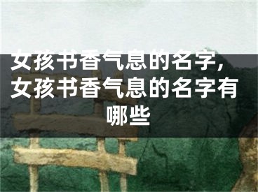 女孩书香气息的名字,女孩书香气息的名字有哪些