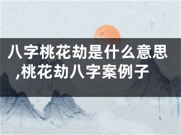 八字桃花劫是什么意思,桃花劫八字案例子
