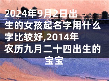 2024年9月2日出生的女孩起名字用什么字比较好,2014年农历九月二十四出生的宝宝