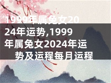 1999年属兔女2024年运势,1999年属兔女2024年运势及运程每月运程