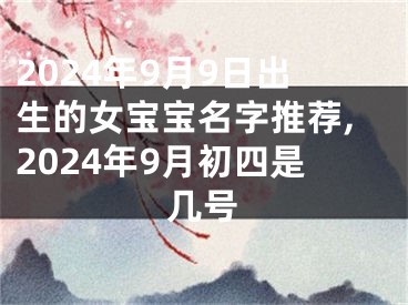 2024年9月9日出生的女宝宝名字推荐,2024年9月初四是几号