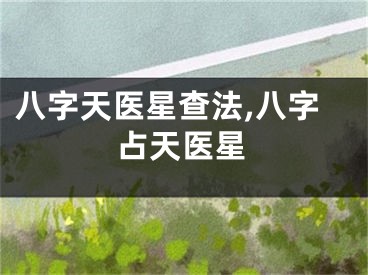 八字天医星查法,八字占天医星