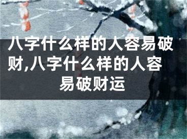 八字什么样的人容易破财,八字什么样的人容易破财运