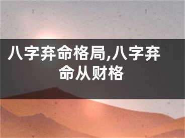 八字弃命格局,八字弃命从财格