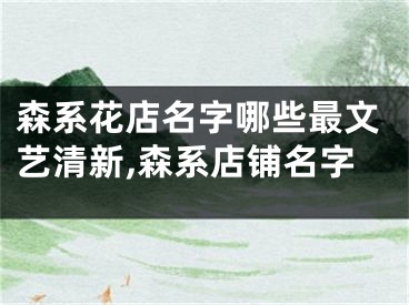 森系花店名字哪些最文艺清新,森系店铺名字