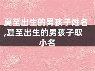夏至出生的男孩子姓名,夏至出生的男孩子取小名