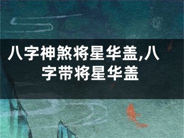 八字神煞将星华盖,八字带将星华盖