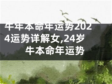 牛年本命年运势2024运势详解女,24岁牛本命年运势