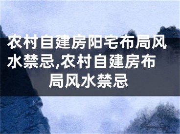 农村自建房阳宅布局风水禁忌,农村自建房布局风水禁忌