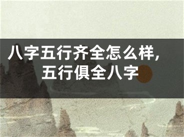 八字五行齐全怎么样,五行俱全八字