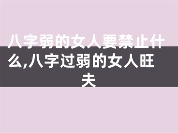 八字弱的女人要禁止什么,八字过弱的女人旺夫