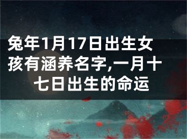 兔年1月17日出生女孩有涵养名字,一月十七日出生的命运