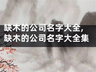 缺木的公司名字大全,缺木的公司名字大全集