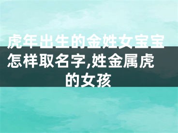 虎年出生的金姓女宝宝怎样取名字,姓金属虎的女孩