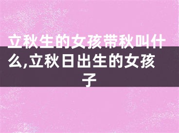 立秋生的女孩带秋叫什么,立秋日出生的女孩子