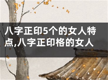 八字正印5个的女人特点,八字正印格的女人