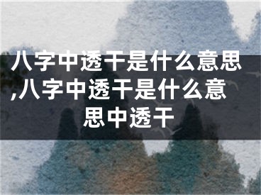 八字中透干是什么意思,八字中透干是什么意思中透干