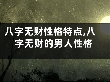 八字无财性格特点,八字无财的男人性格