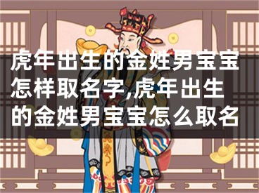 虎年出生的金姓男宝宝怎样取名字,虎年出生的金姓男宝宝怎么取名